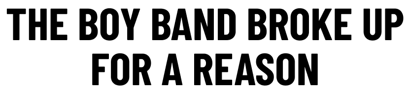 The Boy Band Broke Up for a Reason